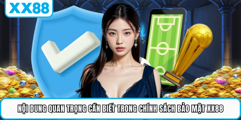 Nội dung quan trọng cần biết trong chính sách bảo mật XX88